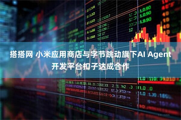 搭搭网 小米应用商店与字节跳动旗下AI Agent开发平台扣子达成合作